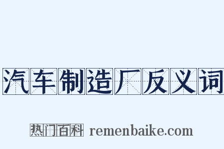 汽车制造厂反义词是什么意思的图片